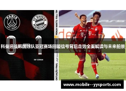 科曼迎战韩国球队亚冠赛场回暖信号背后走势全面解读与未来前景 科曼迎战韩国球队亚冠赛场回暖信号背后走势全面解读与未来前景
