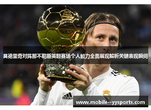 莫德里奇对阵那不勒斯英超赛场个人能力全面展现解析关键表现瞬间 莫德里奇对阵那不勒斯英超赛场个人能力全面展现解析关键表现瞬间