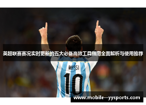 英超联赛赛况实时更新的五大必备高效工具指南全面解析与使用推荐 英超联赛赛况实时更新的五大必备高效工具指南全面解析与使用推荐