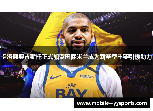 卡洛斯奥古斯托正式加盟国际米兰成为新赛季重要引援助力 卡洛斯奥古斯托正式加盟国际米兰成为新赛季重要引援助力