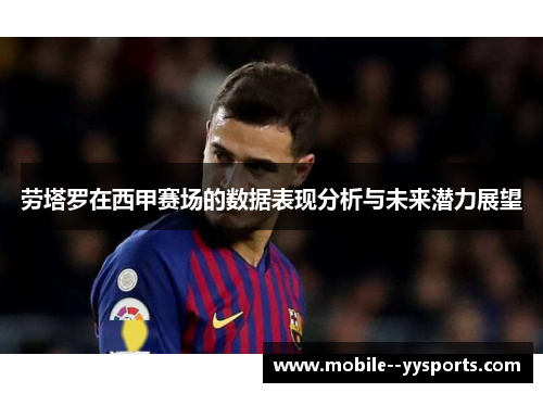 劳塔罗在西甲赛场的数据表现分析与未来潜力展望 劳塔罗在西甲赛场的数据表现分析与未来潜力展望