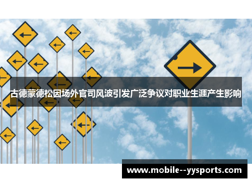 古德蒙德松因场外官司风波引发广泛争议对职业生涯产生影响