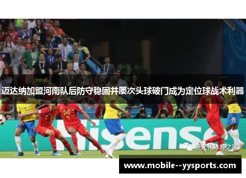 迈达纳加盟河南队后防守稳固并屡次头球破门成为定位球战术利器 迈达纳加盟河南队后防守稳固并屡次头球破门成为定位球战术利器