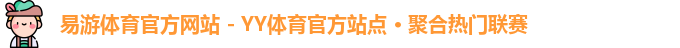 易游体育官方网站 - YY体育官方站点 · 聚合热门联赛